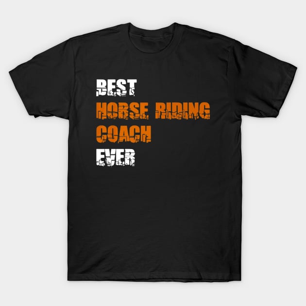 BEST HORSE RIDING COACH EVER T-Shirt by fioruna25